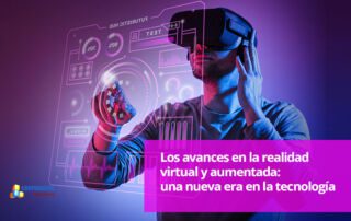 Los avances en la realidad virtual y aumentada: una nueva era en la tecnología