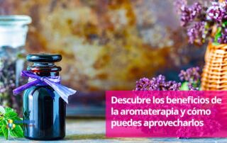 Descubre los beneficios de la aromaterapia y cómo puedes aprovecharlos